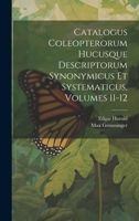 Catalogus Coleopterorum Hucusque Descriptorum Synonymicus Et Systematicus, Volumes 11-12 1021567965 Book Cover