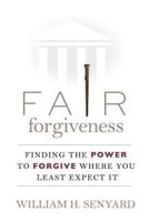 Fair Forgiveness: Finding the Power to Forgive Where You Least Expect It 149742190X Book Cover