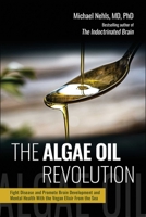 The Algae Oil Revolution: Fight Disease and Promote Brain Development and Mental Health With the Vegan Elixir From the Sea 1510783067 Book Cover