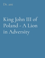 King John III of Poland - A Lion in Adversity B0CLX512QN Book Cover