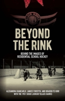 Beyond the Rink, Behind the Image: Hockey, Photographs, and Reclaiming Residential School Narratives 1772841072 Book Cover