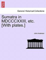 Sumatra in MDCCCXXIII, etc. [With plates.] 1241526818 Book Cover