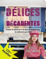 DÉLICES DÉCADENTES: Recettes de pâtisseries et de desserts indulgents pour les adolescents gourmands B0C9KMFQ47 Book Cover