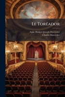 Le Toréador: Comédie En Trois Actes, Mêlée De Chant... 1278745653 Book Cover