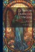 Le Baron Fran�ois d'Yvoire: Une �me de Lumi�re 1022570463 Book Cover