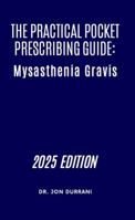 The Practical Pocket Prescribing Guide: Myasthenia Gravis B0F66NKB8H Book Cover