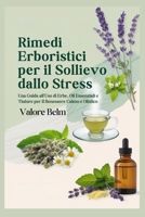 Rimedi Erboristici per il Sollievo dallo Stress: Una Guida all'Uso di Erbe, Oli Essenziali e Tinture per il Benessere Calmo e Olistico (Italian Edition) B0DT195985 Book Cover