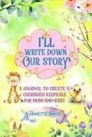 I'll Write Down Our Story: A Journal to Create a Cherished Keepsake for Mom-and-Baby B0DZMSYD25 Book Cover