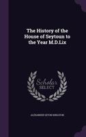 The History of the House of Seytoun to the Year 1559 0548321388 Book Cover