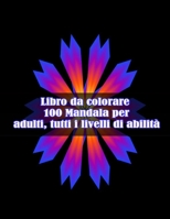 Libro da colorare 100 Mandala per adulti, tutti i livelli di abilità: Disegni antistress per colorare, rilassarsi e distendersi (libri da colorare per adulti) null Book Cover