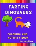 Farting dinosaurs coloring and activity book for toddlers: Funny & hilarious collection of dinosaurs : Coloring book for kids ,toddlers ,boys & girls: ... lovers with mazes , shadow matching & more B08PXD24JV Book Cover