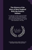 The History of the Wars of New-England with the Eastern Indians: Or, a Narrative of Their Continued Perfidy and Cruelty, from the 10th of August, 1703, to the Peace Renewed 13th of July, 1713. and fro 1355799015 Book Cover