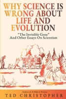 Why Science Is Wrong About Life and Evolution: “The Invisible Gene” and Other Essays on Scientism. 1629671703 Book Cover