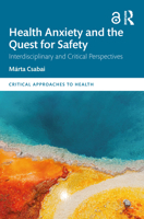 Health Anxiety and the Quest for Safety: Interdisciplinary and Critical Perspectives (Critical Approaches to Health) 1032853573 Book Cover