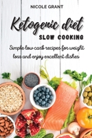 Ketogenic diet slow cooking: Simple low carb recipes for weight loss and enjoy excellent dishes 1801696861 Book Cover