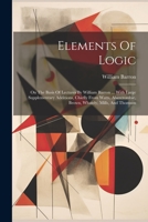 Elements Of Logic: On The Basis Of Lectures By William Barron ... With Large Supplementary Additions, Chiefly From Watts, Abercrombie, Brown, Whately, Mills, And Thomson 1022252690 Book Cover