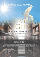 My Divine Gift: More Than a Healing Story, It's a Life-Changing Testimony! 1796088323 Book Cover