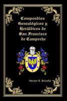 Compendios Genealogicos Y Heraldicos de San Francisco de Campeche: Bellamente Ilustrado: 1505790697 Book Cover