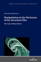 Manipulation in the Disclosure of the Securitate Files 3631857004 Book Cover