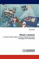 Music Lessons: A cultural studies analysis of music's capacity for critical pedagogy and methodology 3844331212 Book Cover