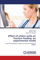 Effect of amino acids on fracture healing: an experimental model: x-ray and histologic analysis on fracture healing in rabbits 3659136409 Book Cover