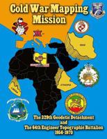 Cold War Mapping Mission: The 329th Geodetic Detachment and The 64th Engineer Topographic Battalion 1956-1970 1499288840 Book Cover