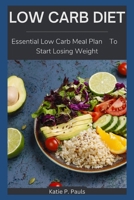 LOW CARB DIET: Essential Low Carb Meal Plan To Start Losing Weight B0BL9ZPTTX Book Cover