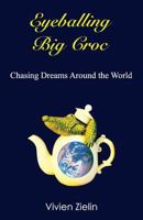 Eyeballing Big Croc: Chasing Dreams Around The World 1625505426 Book Cover