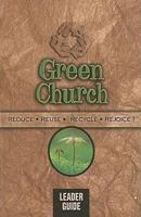 Green Church - Leader Guide: Reduce, Reuse, Recycle, Rejoice! 1426702949 Book Cover
