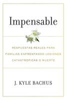Impensable: Respuestas reales para familias enfrentando lesiones catastróficas o muerte (Spanish Edition) 1544549237 Book Cover