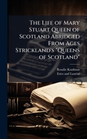 The Life of Mary Stuart Queen of Scotland Abridged From Ages Strickland's "Queens of Scotland" 102394250X Book Cover