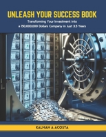 Unleash Your Success Book: Transforming Your Investment into a 150,000,000 Dollars Company in Just 3.5 Years B0CT8G23Z2 Book Cover