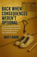 Back when consequences weren't optional: From hard nosed to hand held: What coaching 4 generations over 35 years reveals about raising resilient humans B0FK4DVKCB Book Cover