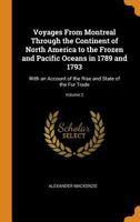 Voyages from Montreal Through the Continent of North America to the Frozen and Pacific Oceans in 1789 and 1793 1512064661 Book Cover