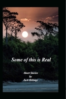 Some of this is Real: Short Stories by Jack Billings B087SLPXWB Book Cover
