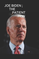 JOE BIDEN ; THE PATIENT MAN B08RR5Y9WX Book Cover