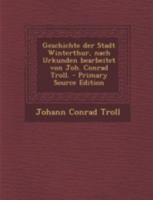 Geschichte der Stadt Winterthur, nach Urkunden bearbeitet von Joh. Conrad Troll. 1293476854 Book Cover