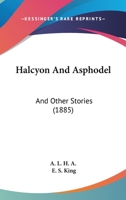 Halcyon And Asphodel: And Other Stories 0469591579 Book Cover