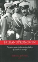 Balkan Strongmen : Dictators and Authoritarian Rulers of Southeast Europe 155753456X Book Cover