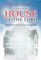 Rebuilding the House of the Lord: Preparation for God's Glory 1949362159 Book Cover