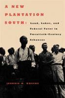 A New Plantation South: Land, Labor, and Federal Favor in Twentieth-Century Arkansas 0813925940 Book Cover