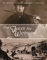 Our Faces Are Westward: The 1852 Oregon Trail Journey of Edward Jay Allen 1893061094 Book Cover
