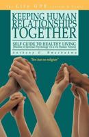 Keeping Human Relationships Together:: Self Guide to Healthy Living [Studies in Spiritual Psychology Vis-A-Vis Human Values] 1450205216 Book Cover