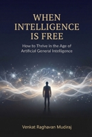 When Intelligence Is Free: How to Thrive in the Age of Artificial General Intelligence B0GM7Z2MMP Book Cover