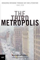 The Third Metropolis: Imagining Brisbane Through Art and Literature, 1940–1970 0702235431 Book Cover