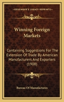 Winning Foreign Markets: Containing Suggestions For The Extension Of Trade By American Manufacturers And Exporters 1167210859 Book Cover