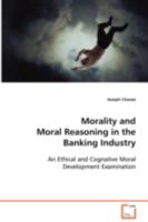 Morality and Moral Reasoning in the Banking Industry: An Ethical and Cognative Moral Development Examination 3639088190 Book Cover