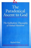 The Paradoxical Ascent to God: The Kabbalistic Theosophy of Habad Hasidism (S U N Y Series in Judaica) 0791410463 Book Cover