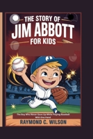 THE STORY OF JIM ABBOTT FOR KIDS: The Boy Who Never Gave Up While Playing Baseball With One Hand B0FPX2GT47 Book Cover