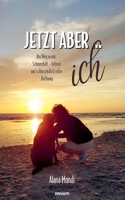 Jetzt aber ... ich: Der Weg zu mir: Schmerzhaft - heilend und schlussendlich voller Hoffnung (German Edition) 3711607810 Book Cover